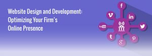 Website Design and Development: Optimizing Your Firm’s Online Presence