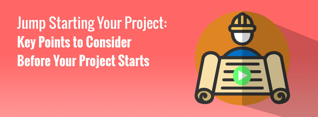 Jump Starting Your Project – Key Points to Consider Before Your Project Starts